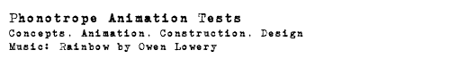 Phonotrope Animation Tests Concepts, Animation, Construction, Design Music: Rainbow by Owen Lowery 